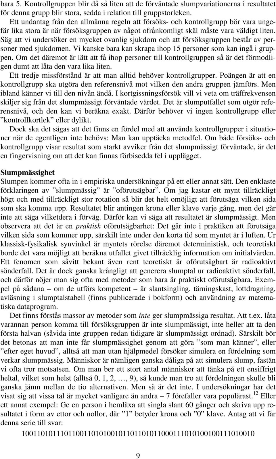Säg att vi undersöker en mycket ovanlig sjukdom och att försöksgruppen består av personer med sjukdomen. Vi kanske bara kan skrapa ihop 15 personer som kan ingå i gruppen.