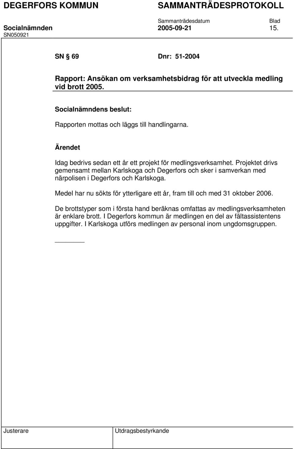 Projektet drivs gemensamt mellan Karlskoga och Degerfors och sker i samverkan med närpolisen i Degerfors och Karlskoga.