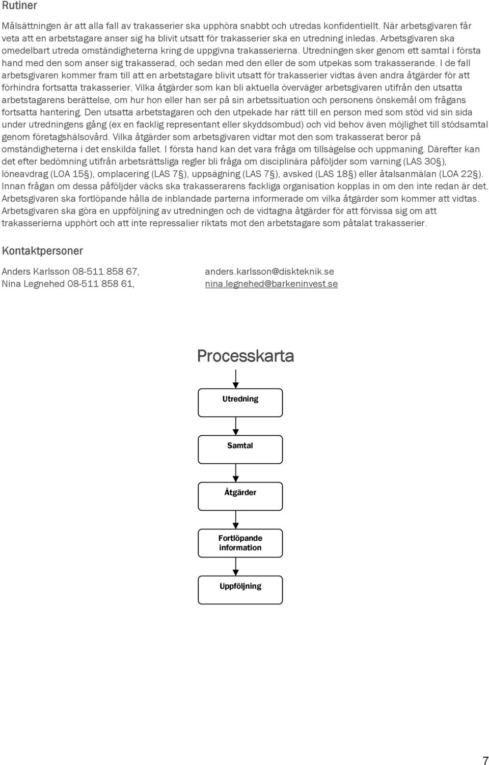 Arbetsgivaren ska omedelbart utreda omständigheterna kring de uppgivna trakasserierna.