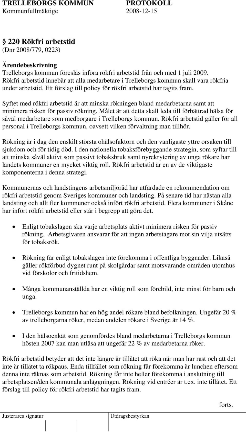 Syftet med rökfri arbetstid är att minska rökningen bland medarbetarna samt att minimera risken för passiv rökning.