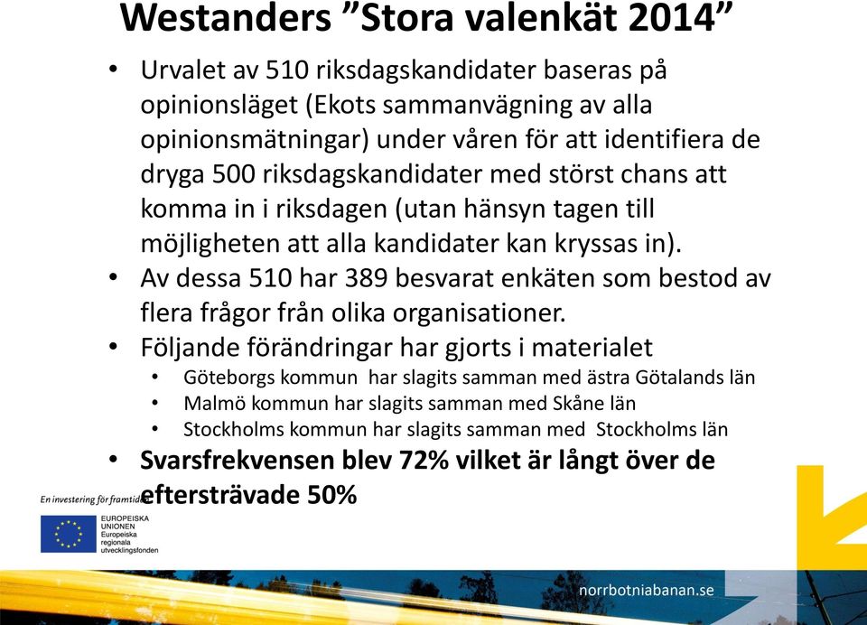 Av dessa 5 har 389 besvarat enkäten som bestod av flera frågor från olika organisationer.