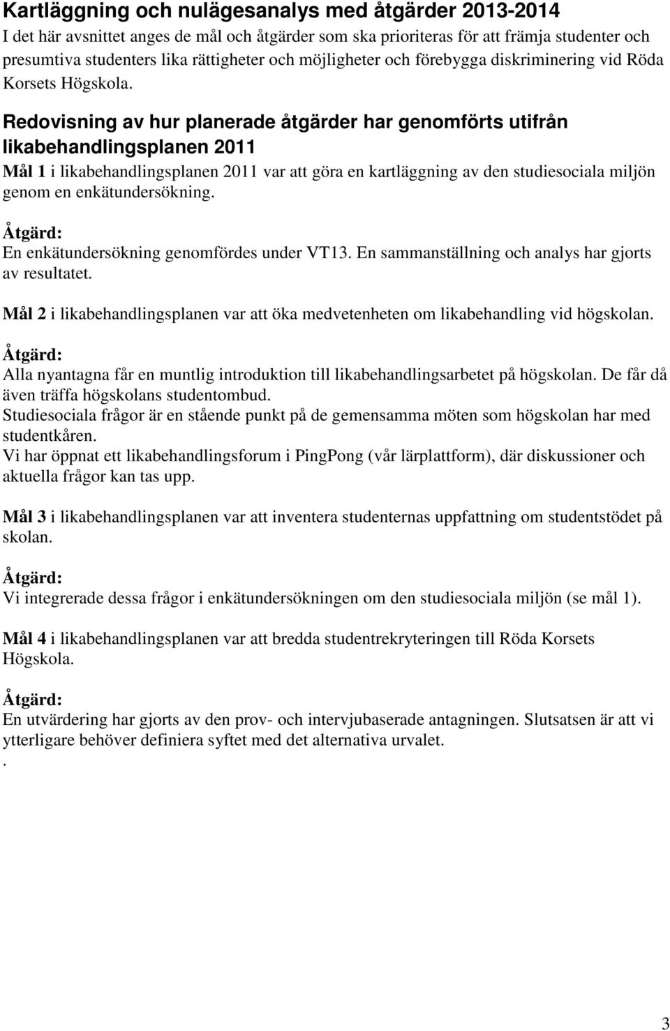 Redovisning av hur planerade åtgärder har genomförts utifrån likabehandlingsplanen 2011 1 i likabehandlingsplanen 2011 var att göra en kartläggning av den studiesociala miljön genom en