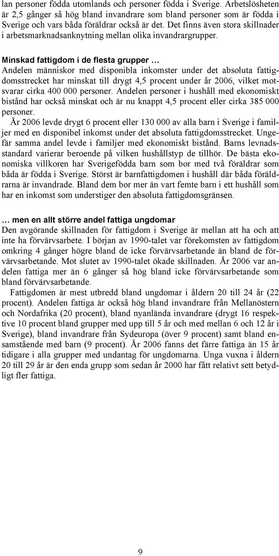 Minskad fattigdom i de flesta grupper Andelen människor med disponibla inkomster under det absoluta fattigdomsstrecket har minskat till drygt 4,5 procent under år 26, vilket motsvarar cirka 4