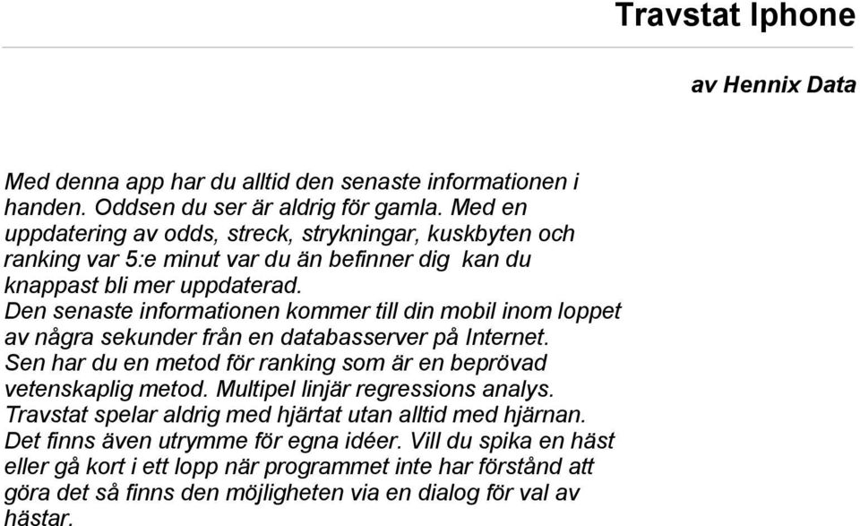 Den senaste informationen kommer till din mobil inom loppet av några sekunder från en databasserver på Internet. Sen har du en metod för ranking som är en beprövad vetenskaplig metod.