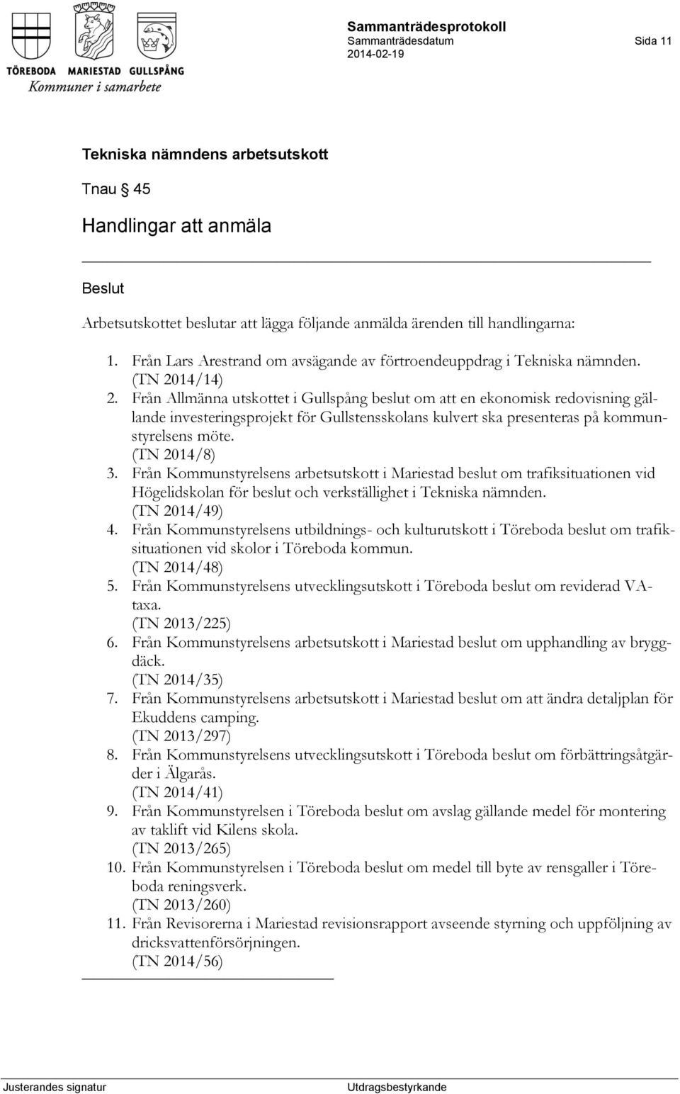 Från Allmänna utskottet i Gullspång beslut om att en ekonomisk redovisning gällande investeringsprojekt för Gullstensskolans kulvert ska presenteras på kommunstyrelsens möte. (TN 2014/8) 3.