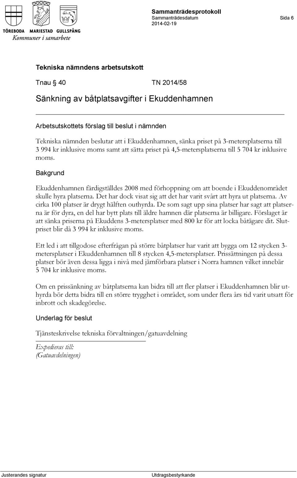 Ekuddenhamnen färdigställdes 2008 med förhoppning om att boende i Ekuddenområdet skulle hyra platserna. Det har dock visat sig att det har varit svårt att hyra ut platserna.