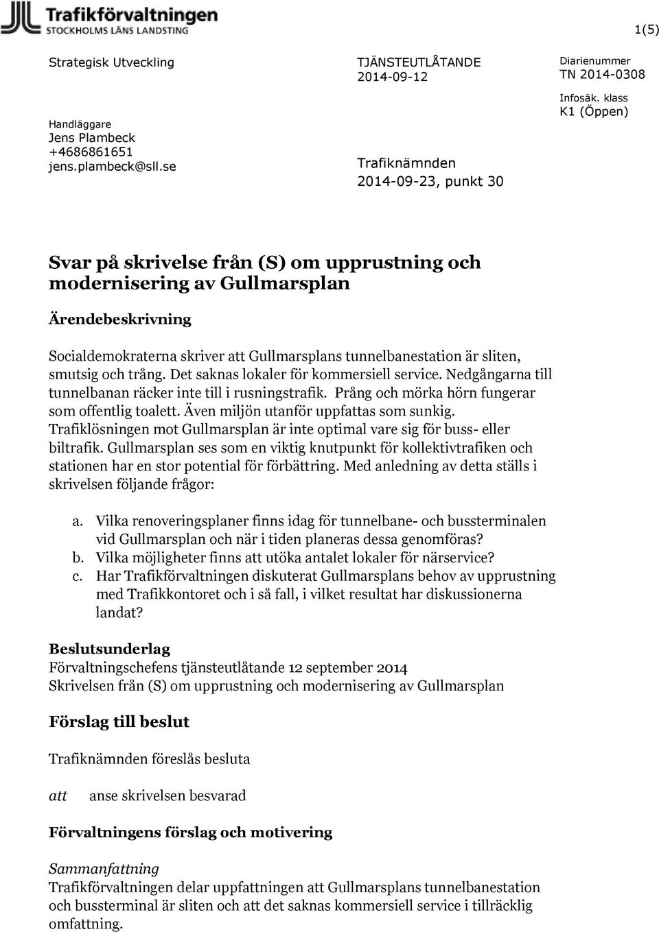 att Gullmarsplans tunnelbanestation är sliten, smutsig och trång. Det saknas lokaler för kommersiell service. Nedgångarna till tunnelbanan räcker inte till i rusningstrafik.