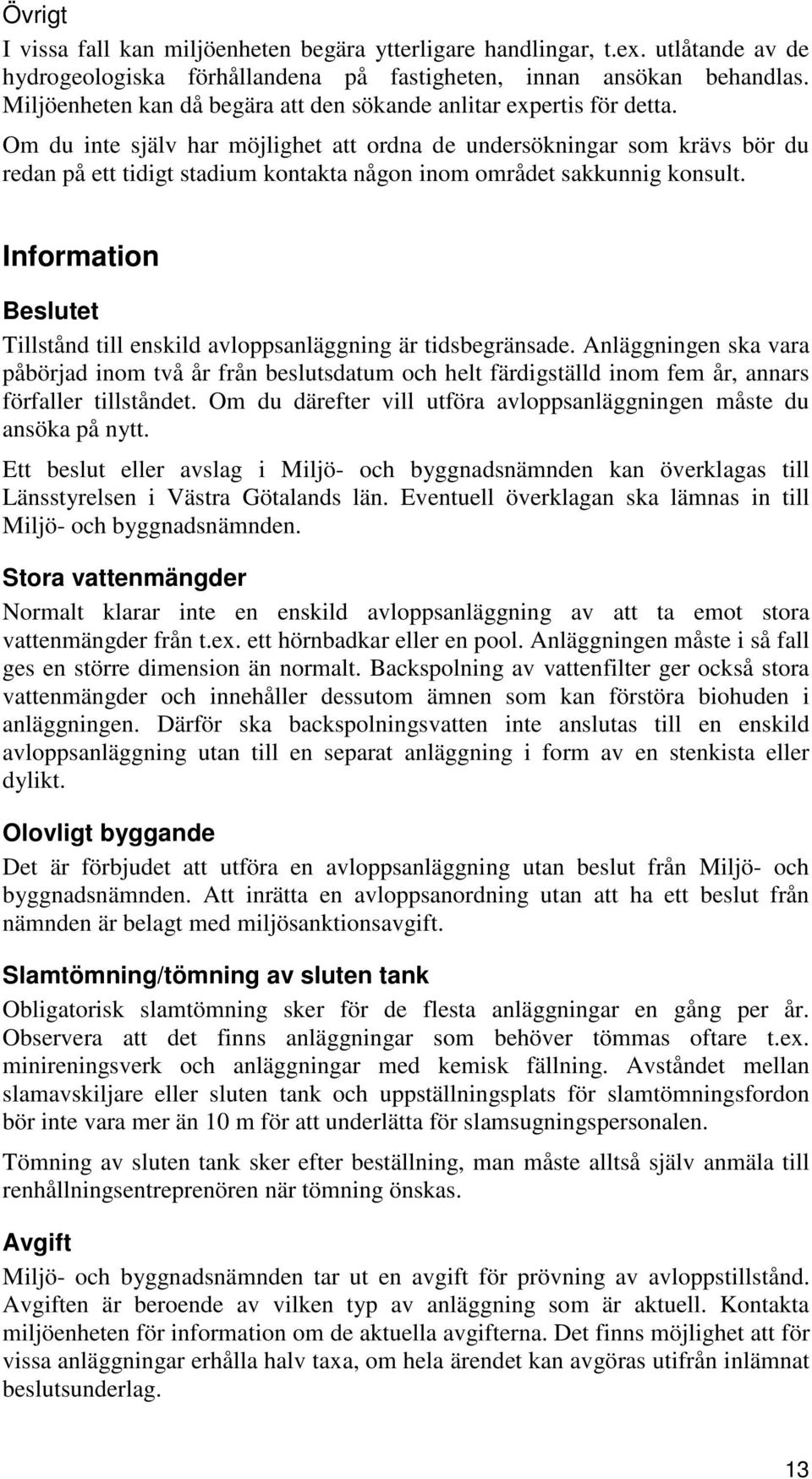 Om du inte själv har möjlighet att ordna de undersökningar som krävs bör du redan på ett tidigt stadium kontakta någon inom området sakkunnig konsult.