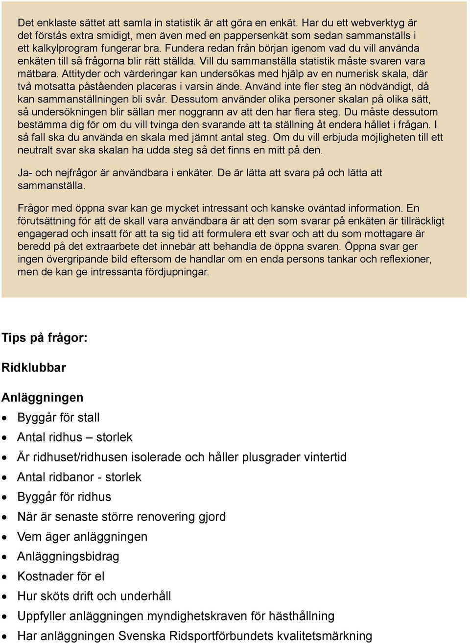 Fundera redan från början igenom vad du vill använda enkäten till så frågorna blir rätt ställda. Vill du sammanställa statistik måste svaren vara mätbara.