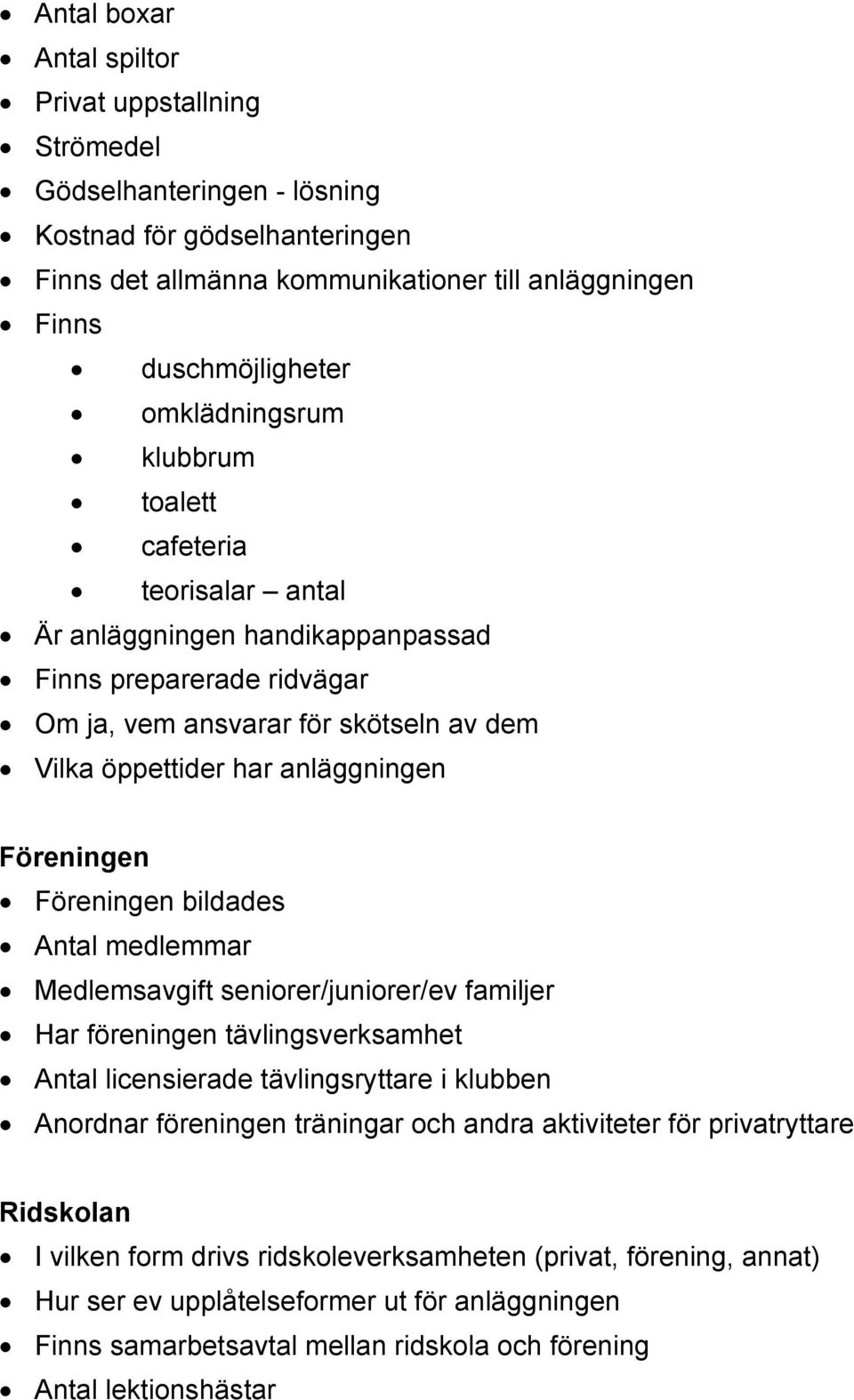 Föreningen Föreningen bildades Antal medlemmar Medlemsavgift seniorer/juniorer/ev familjer Har föreningen tävlingsverksamhet Antal licensierade tävlingsryttare i klubben Anordnar föreningen träningar