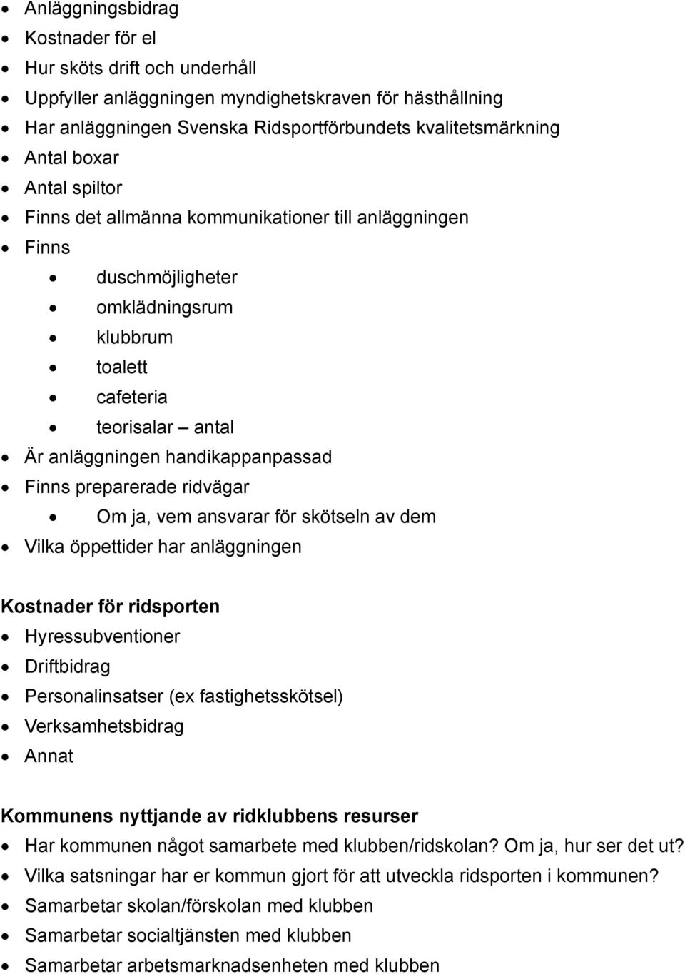 preparerade ridvägar Om ja, vem ansvarar för skötseln av dem Vilka öppettider har anläggningen Kostnader för ridsporten Hyressubventioner Driftbidrag Personalinsatser (ex fastighetsskötsel)