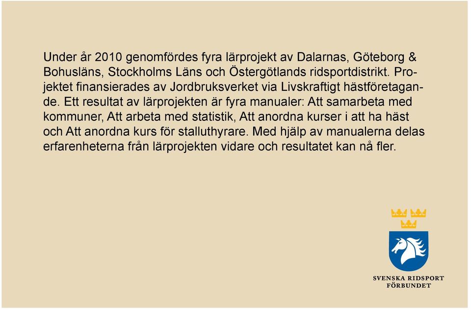 Ett resultat av lärprojekten är fyra manualer: Att samarbeta med kommuner, Att arbeta med statistik, Att anordna kurser