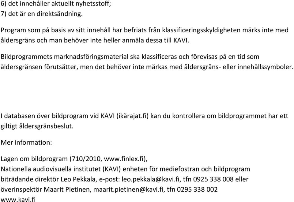 Bildprogrammets marknadsföringsmaterial ska klassificeras och förevisas på en tid som åldersgränsen förutsätter, men det behöver inte märkas med åldersgräns- eller innehållssymboler.