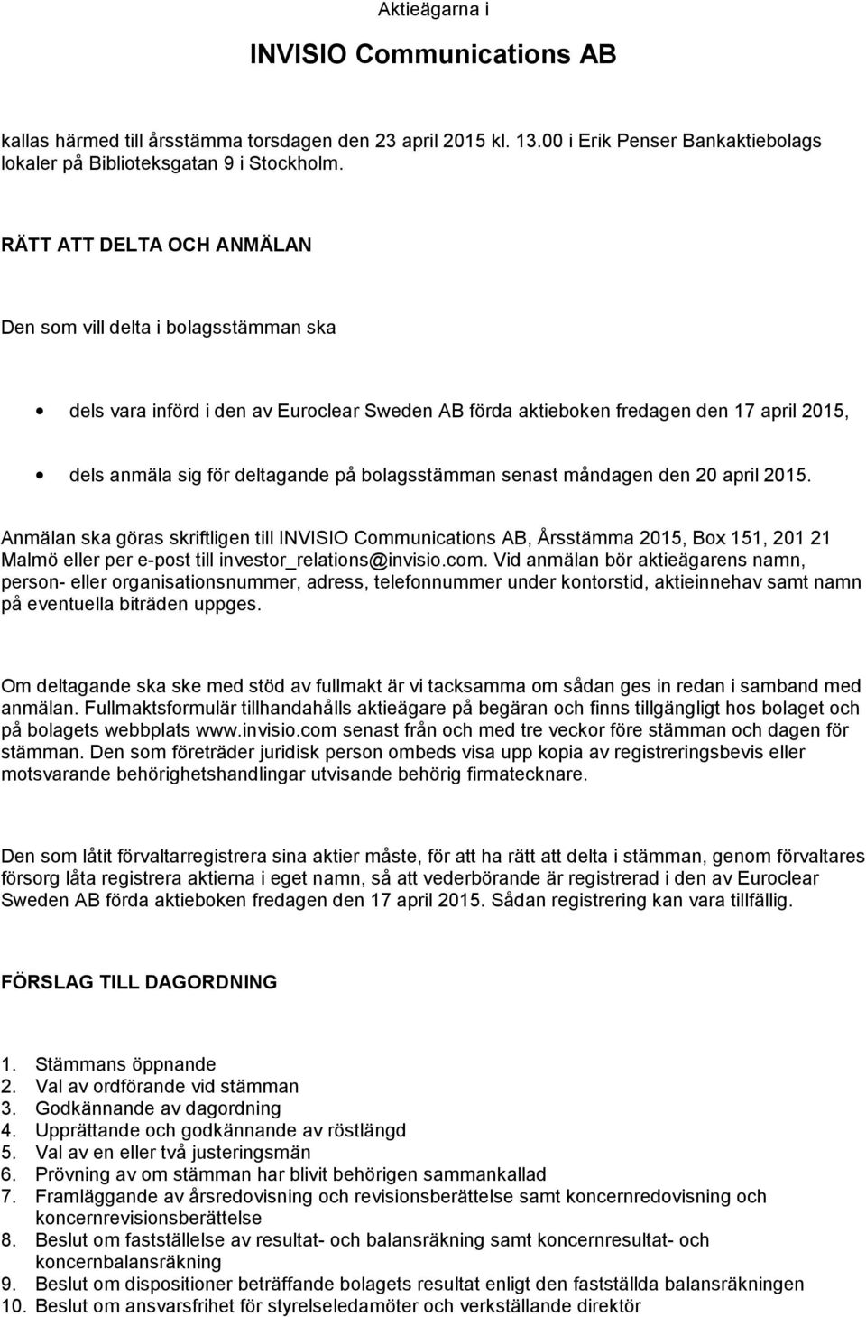 bolagsstämman senast måndagen den 20 april 2015. Anmälan ska göras skriftligen till INVISIO Communications AB, Årsstämma 2015, Box 151, 201 21 Malmö eller per e-post till investor_relations@invisio.