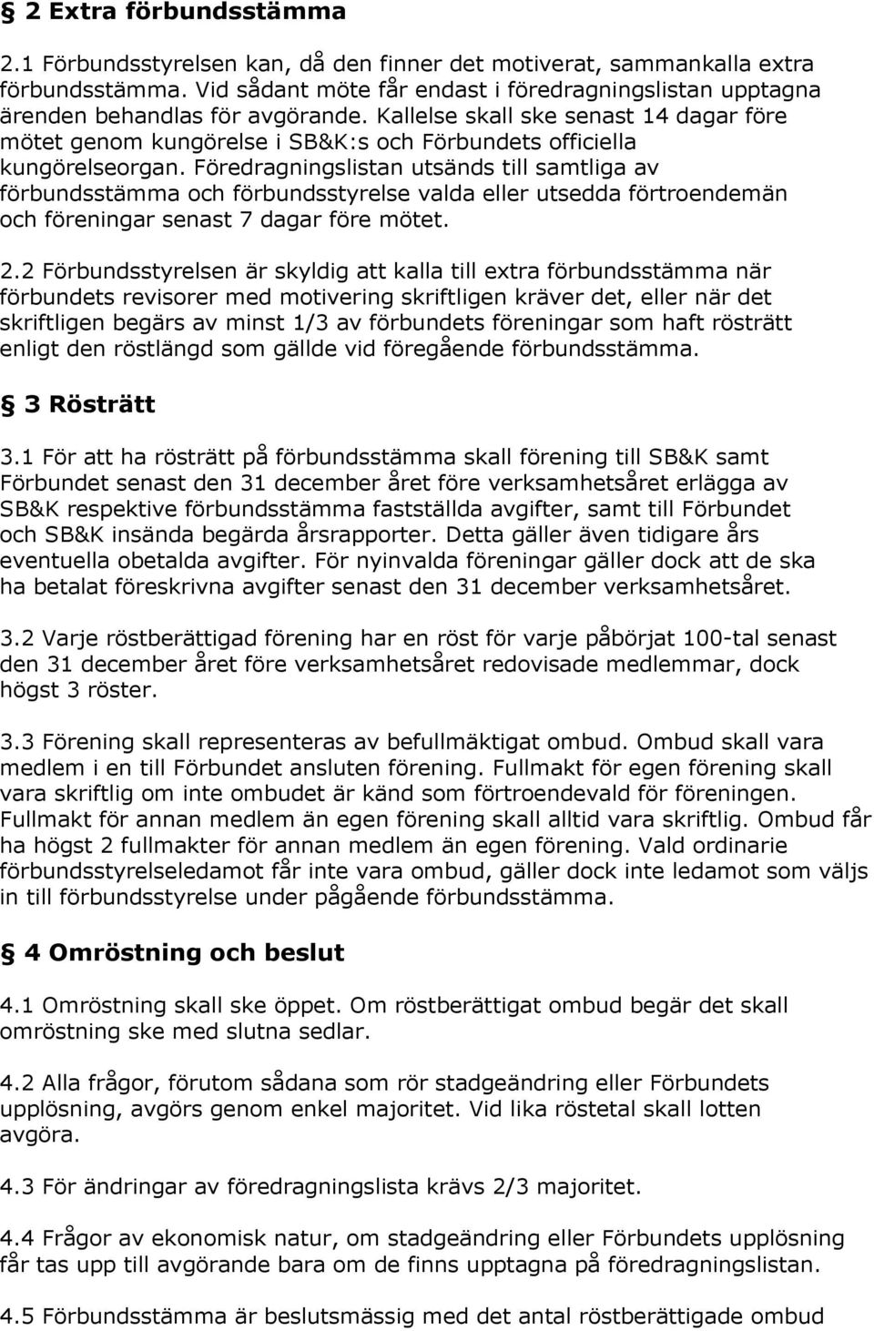 Kallelse skall ske senast 14 dagar före mötet genom kungörelse i SB&K:s och Förbundets officiella kungörelseorgan.