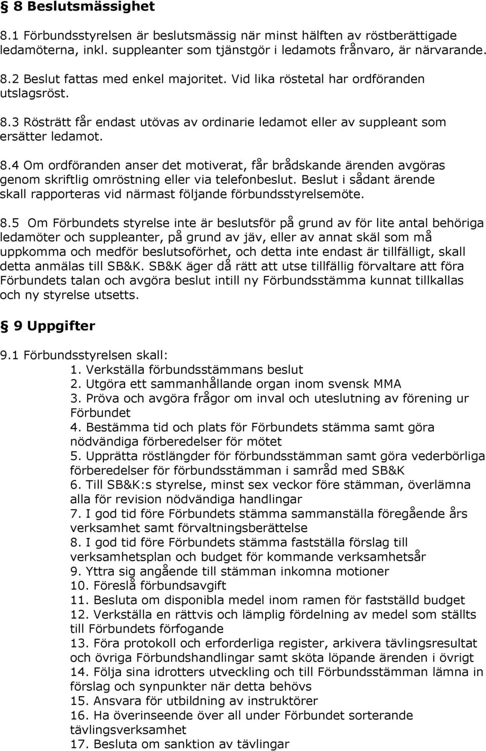 Beslut i sådant ärende skall rapporteras vid närmast följande förbundsstyrelsemöte. 8.