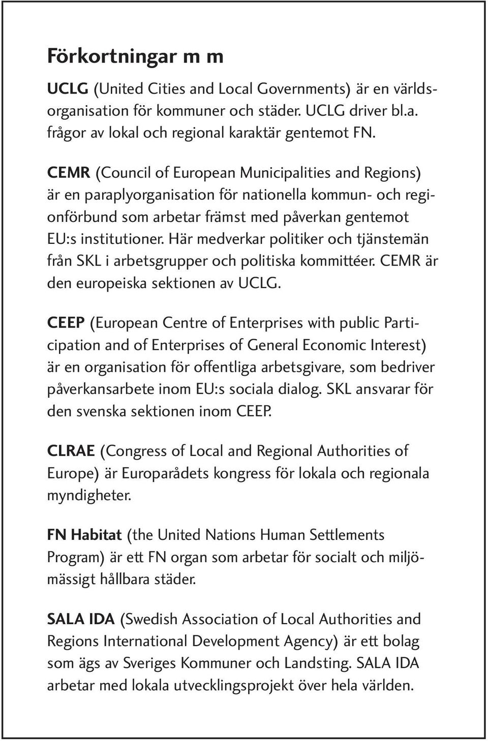 Här medverkar politiker och tjänstemän från SKL i arbetsgrupper och politiska kommittéer. CEMR är den europeiska sektionen av UCLG.