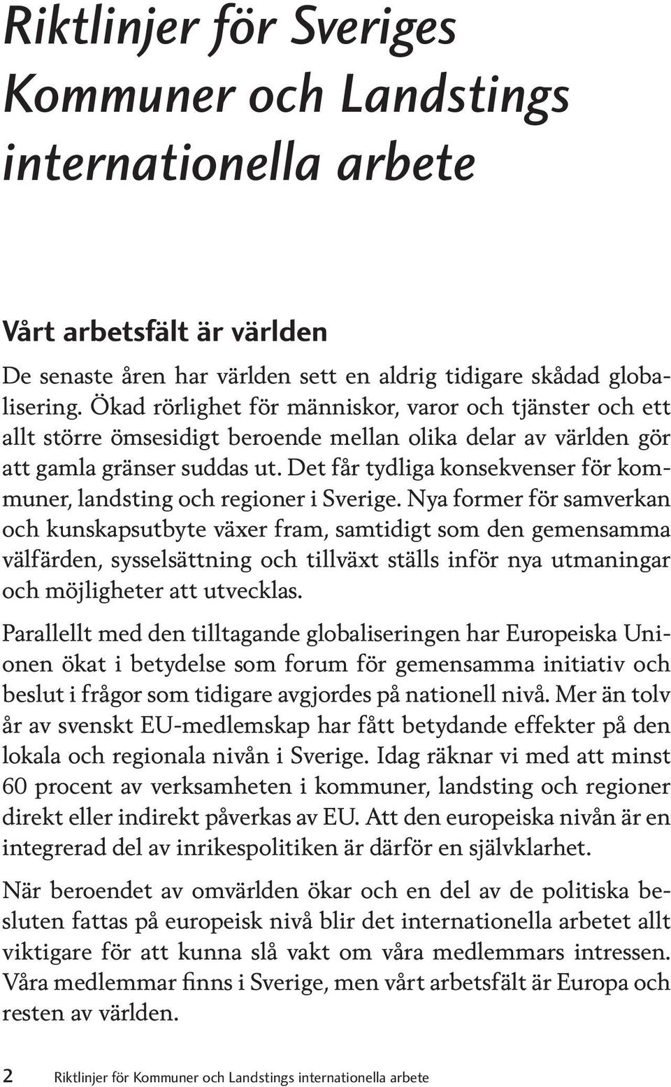 Det får tydliga konsekvenser för kommuner, landsting och regioner i Sverige.