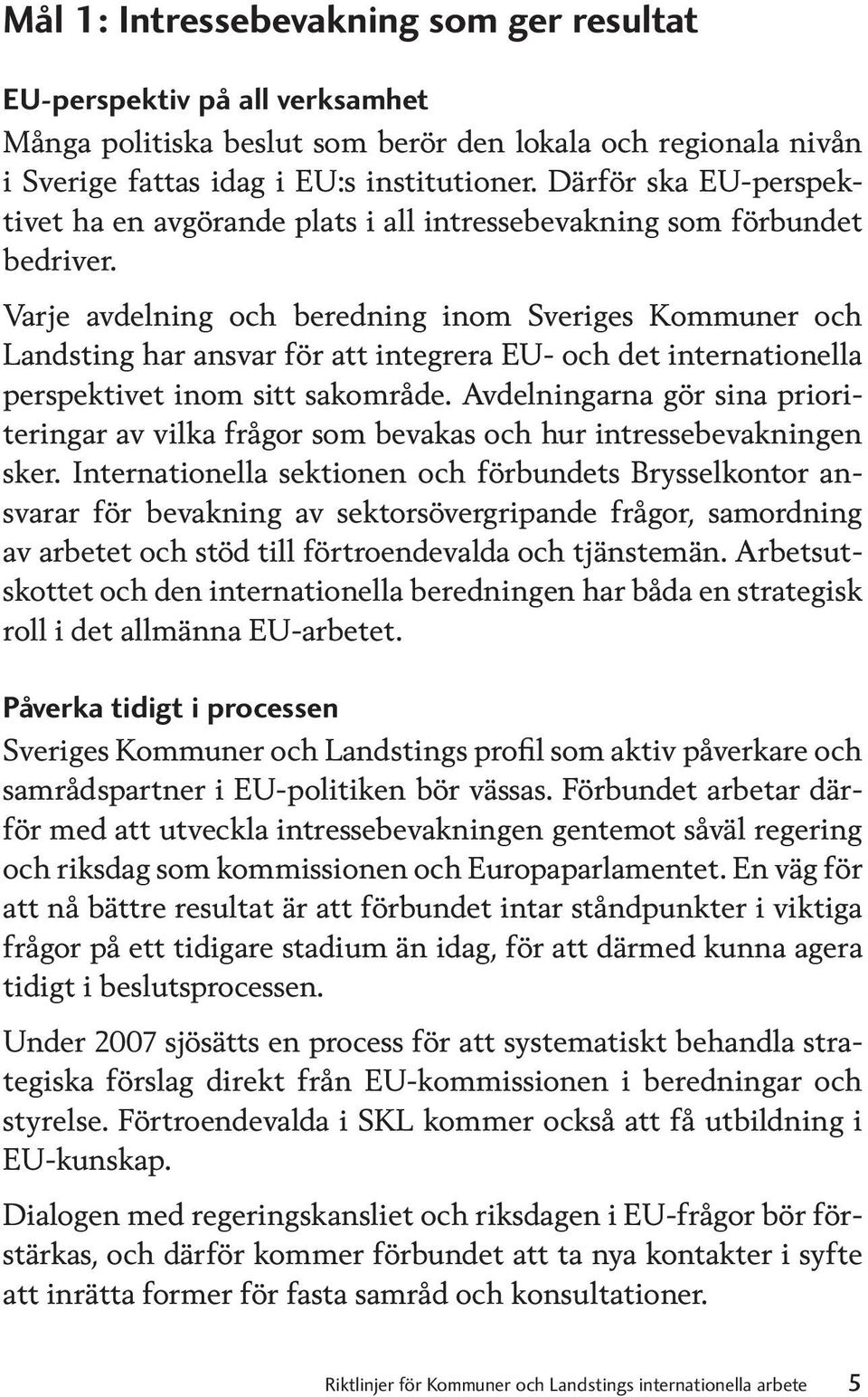 Varje avdelning och beredning inom Sveriges Kommuner och Landsting har ansvar för att integrera EU- och det internationella perspektivet inom sitt sakområde.