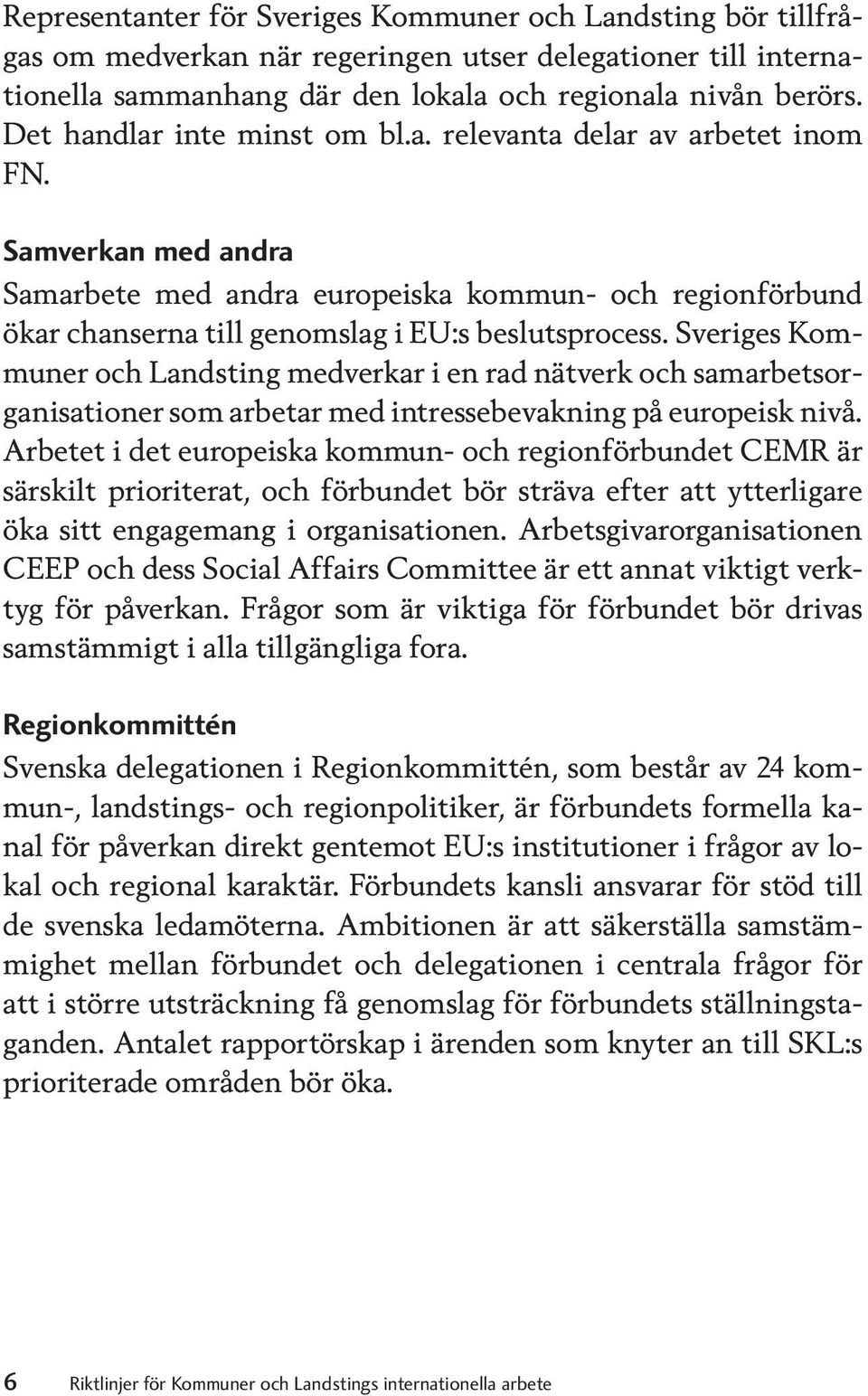 Sveriges Kommuner och Landsting medverkar i en rad nätverk och samarbetsorganisationer som arbetar med intressebevakning på europeisk nivå.