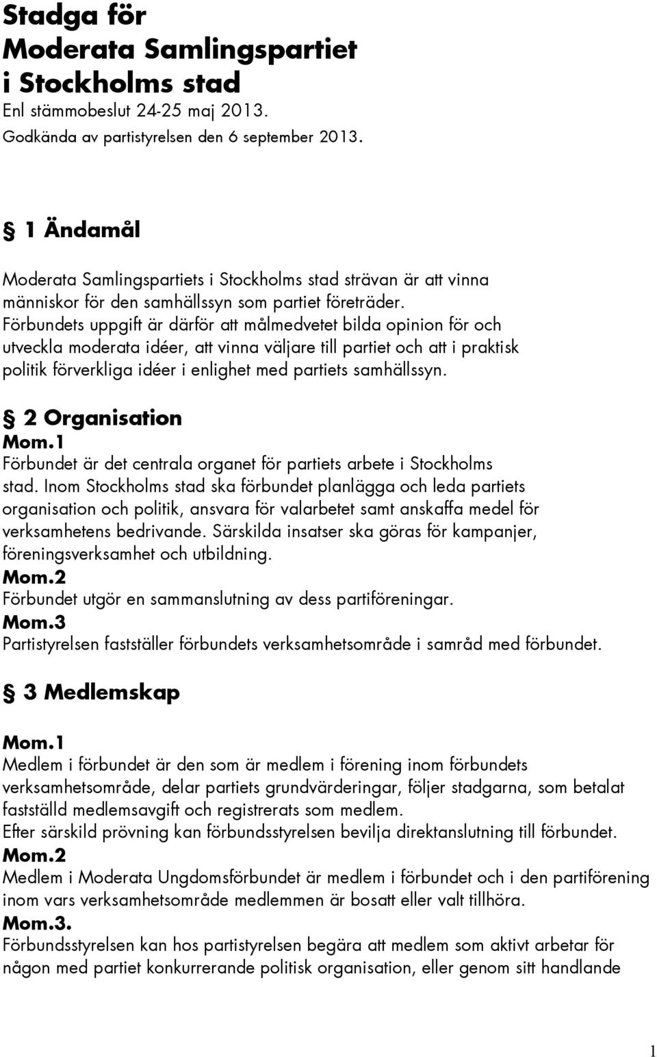 Förbundets uppgift är därför målmedvetet bilda opinion för och utveckla moderata idéer, vinna väljare till partiet och i praktisk politik förverkliga idéer i enlighet med partiets samhällssyn.