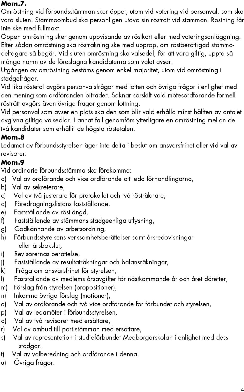 Vid sluten omröstning ska valsedel, för vara giltig, uppta så många namn av de föreslagna kandidaterna som valet avser.