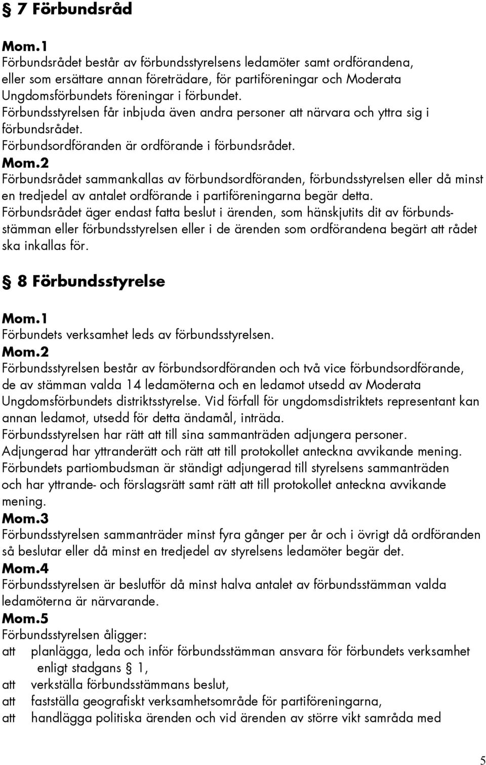 Förbundsrådet sammankallas av förbundsordföranden, förbundsstyrelsen eller då minst en tredjedel av antalet ordförande i partiföreningarna begär detta.