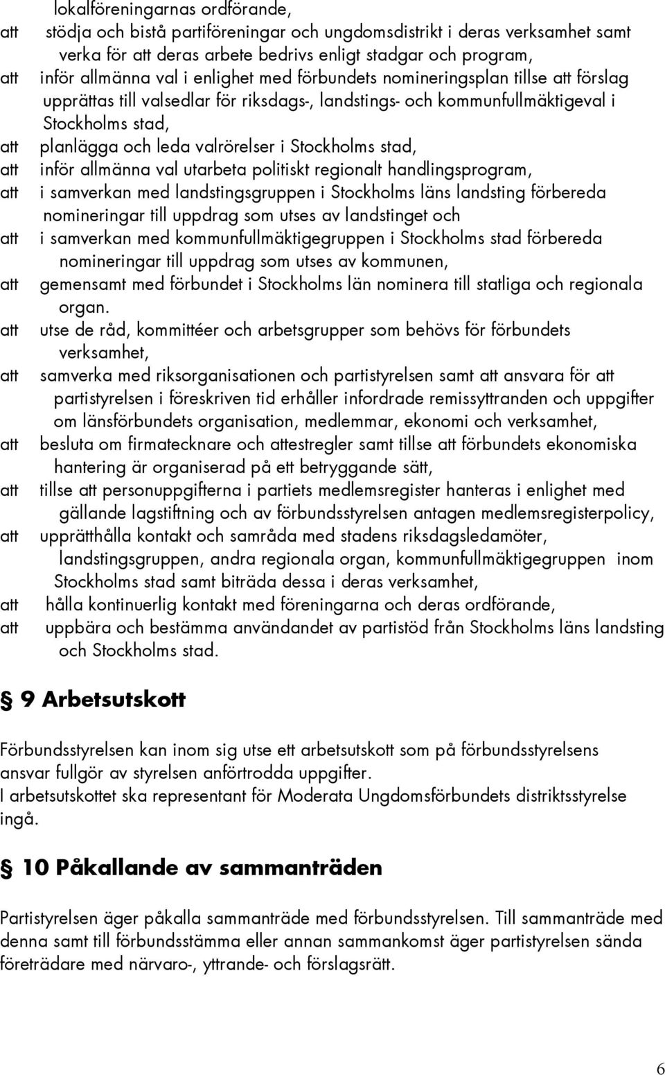 allmänna val utarbeta politiskt regionalt handlingsprogram, i samverkan med landstingsgruppen i Stockholms läns landsting förbereda nomineringar till uppdrag som utses av landstinget och i samverkan