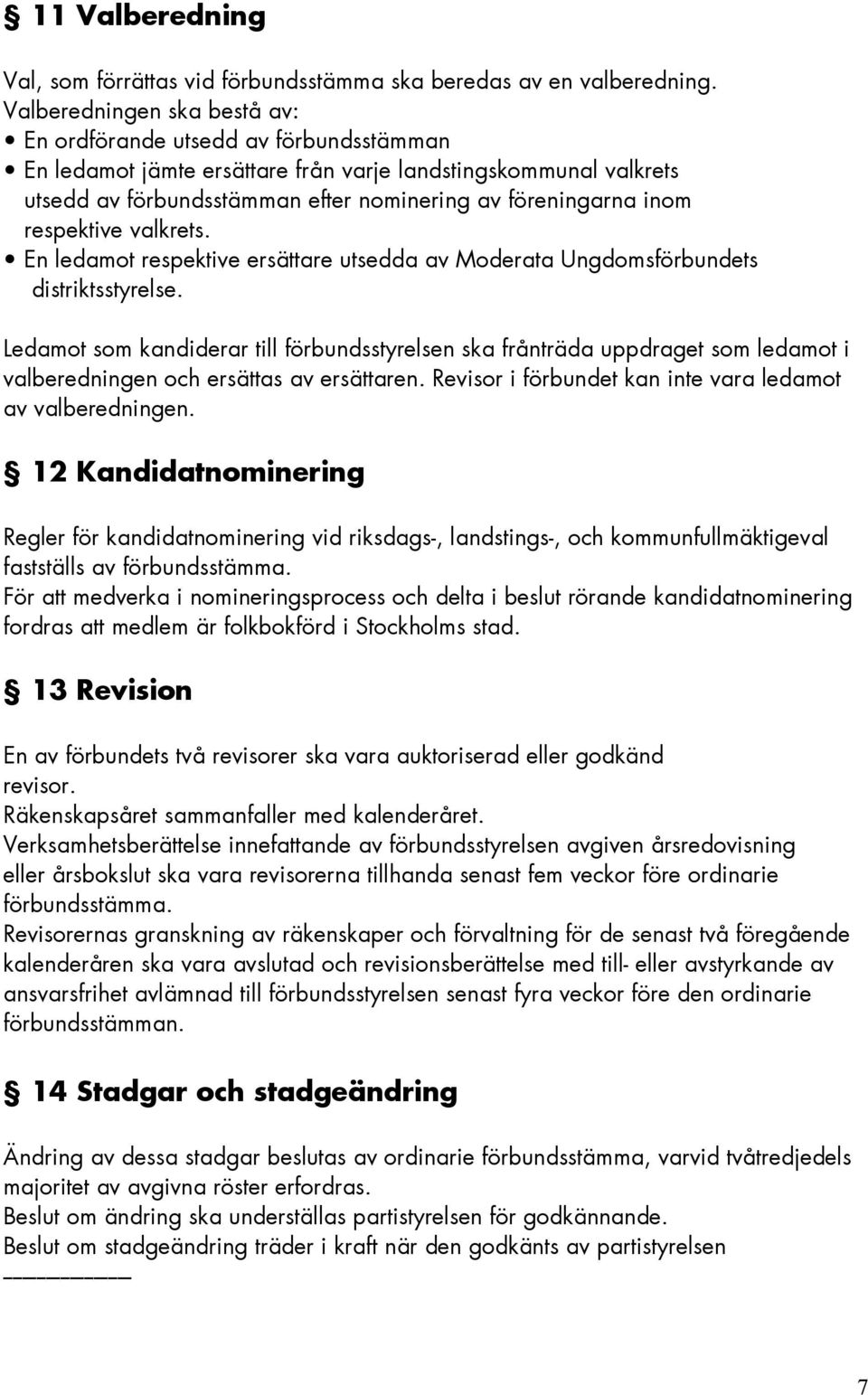 respektive valkrets. En ledamot respektive ersättare utsedda av Moderata Ungdomsförbundets distriktsstyrelse.