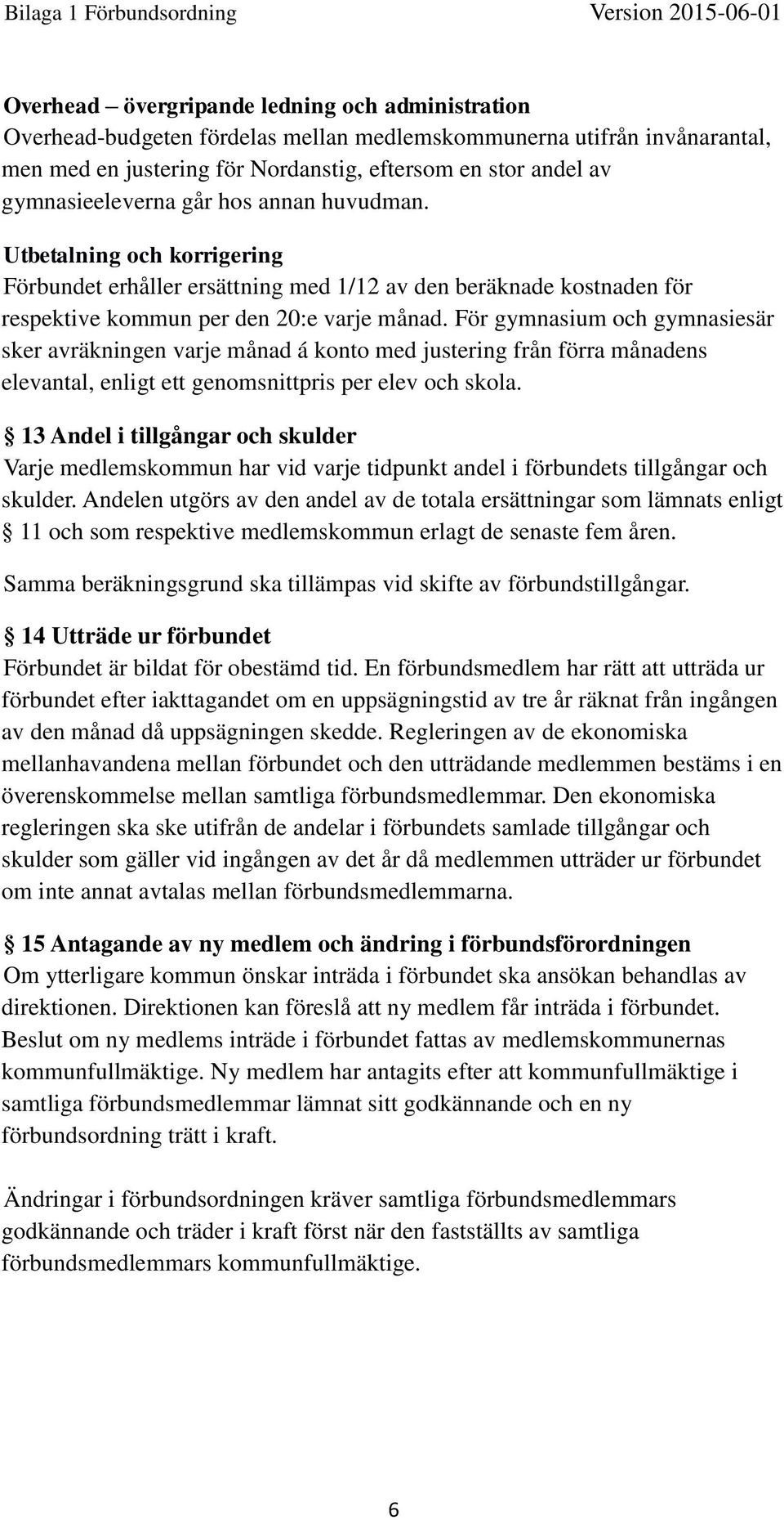 För gymnasium och gymnasiesär sker avräkningen varje månad á konto med justering från förra månadens elevantal, enligt ett genomsnittpris per elev och skola.