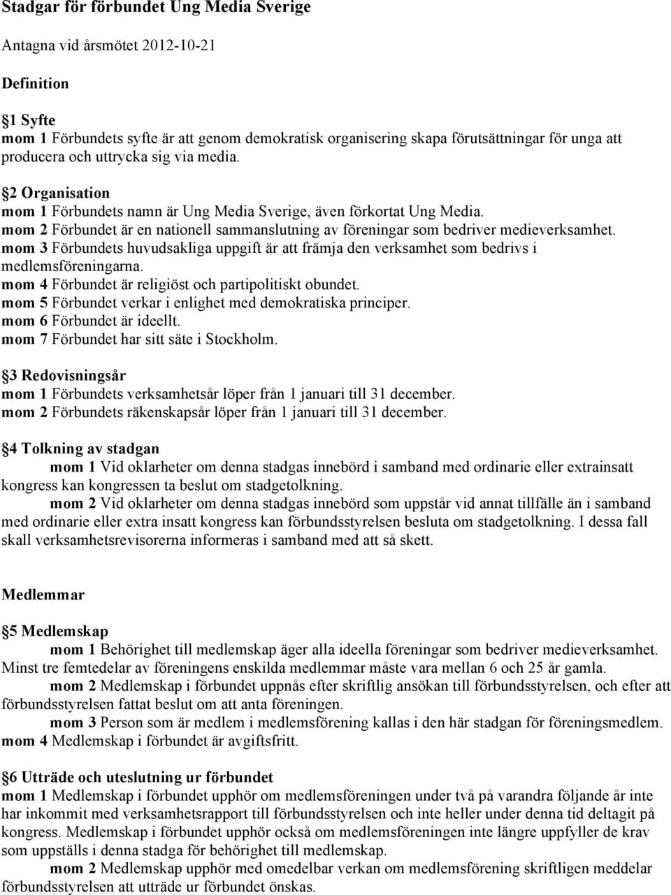 mom 2 Förbundet är en nationell sammanslutning av föreningar som bedriver medieverksamhet. mom 3 Förbundets huvudsakliga uppgift är att främja den verksamhet som bedrivs i medlemsföreningarna.