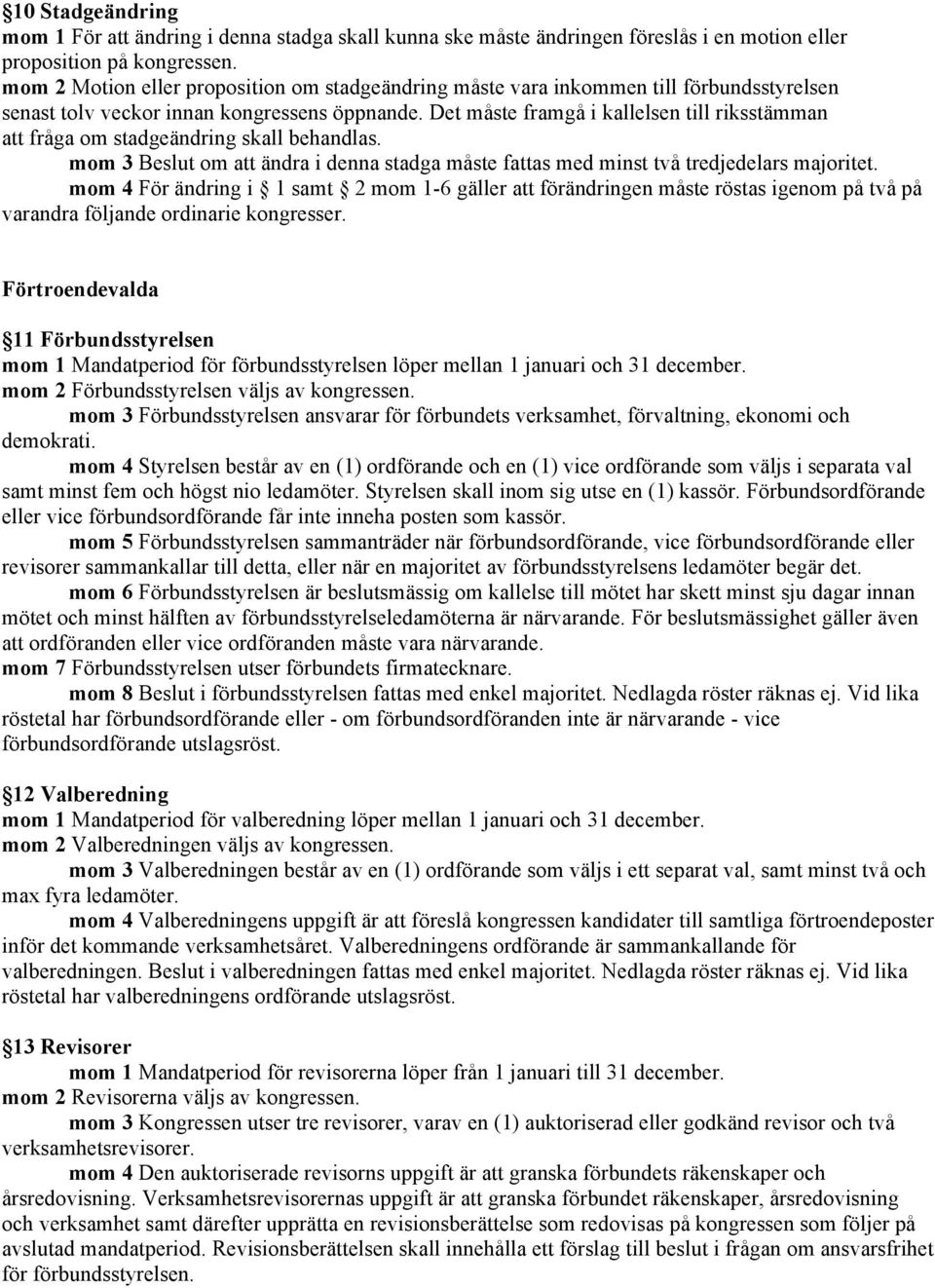 Det måste framgå i kallelsen till riksstämman att fråga om stadgeändring skall behandlas. mom 3 Beslut om att ändra i denna stadga måste fattas med minst två tredjedelars majoritet.