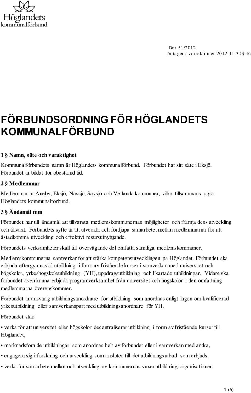 3 Ändamål mm Förbundet har till ändamål att tillvarata medlemskommunernas möjligheter och främja dess utveckling och tillväxt.