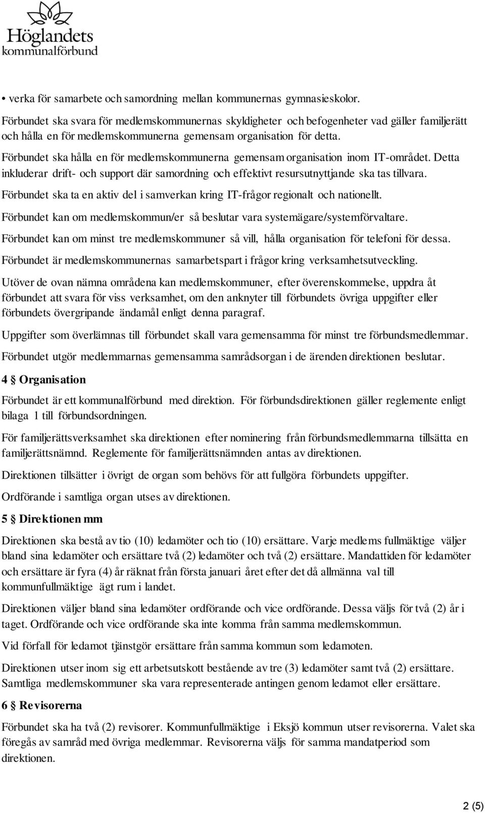 Förbundet ska hålla en för medlemskommunerna gemensam organisation inom IT-området. Detta inkluderar drift- och support där samordning och effektivt resursutnyttjande ska tas tillvara.