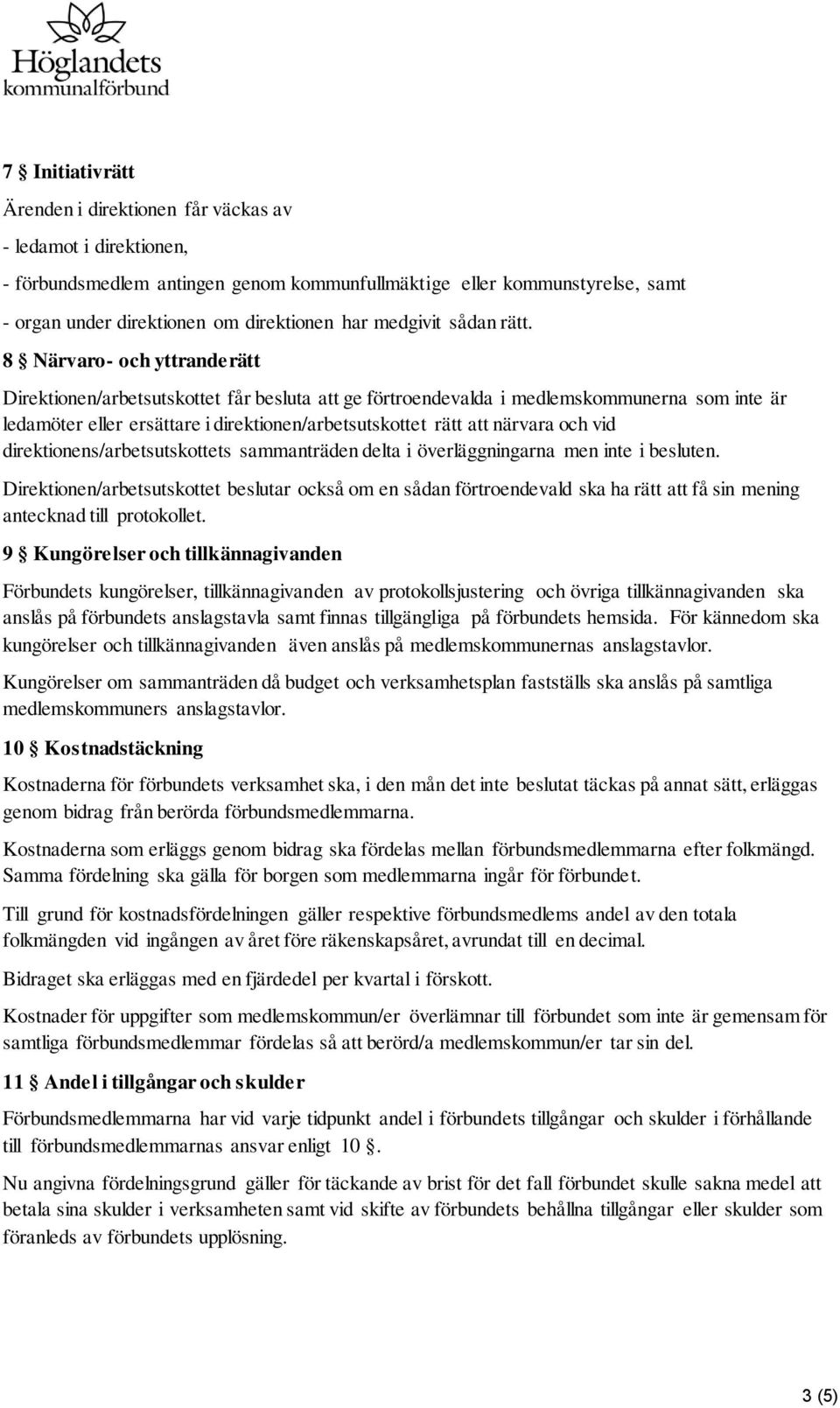 8 Närvaro- och yttranderätt Direktionen/arbetsutskottet får besluta att ge förtroendevalda i medlemskommunerna som inte är ledamöter eller ersättare i direktionen/arbetsutskottet rätt att närvara och