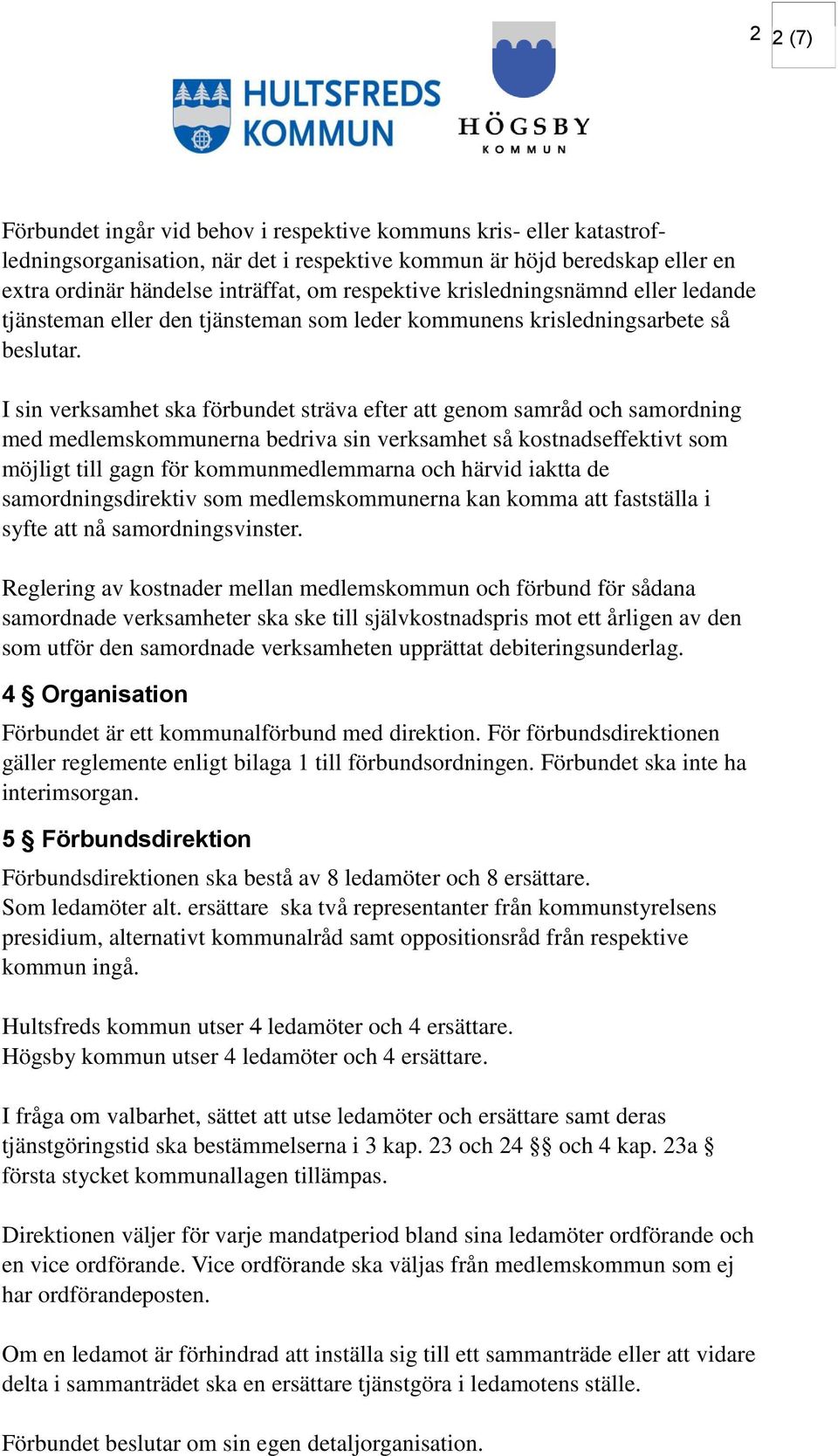 I sin verksamhet ska förbundet sträva efter att genom samråd och samordning med medlemskommunerna bedriva sin verksamhet så kostnadseffektivt som möjligt till gagn för kommunmedlemmarna och härvid