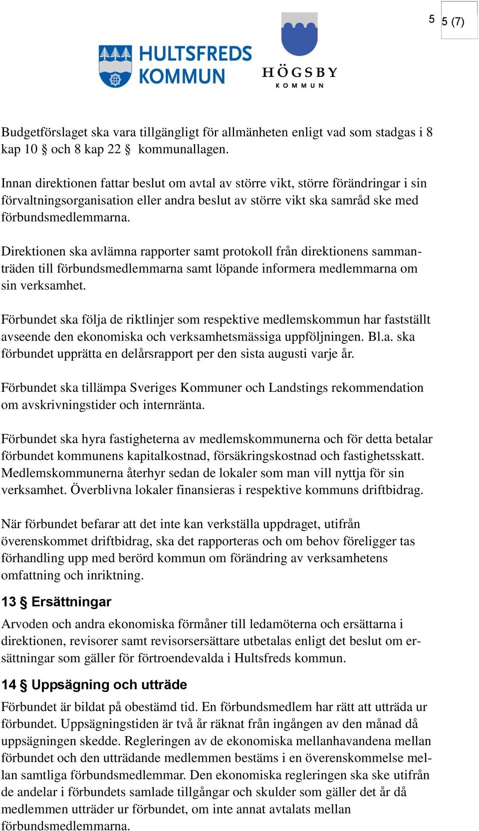 Direktionen ska avlämna rapporter samt protokoll från direktionens sammanträden till förbundsmedlemmarna samt löpande informera medlemmarna om sin verksamhet.