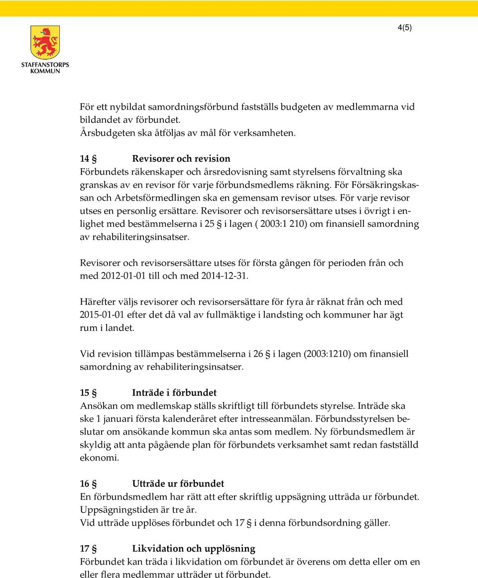För Försäkringskassan och Arbetsförmedlingen ska en gemensam revisor utses. För varje revisor utses en personlig ersättare.