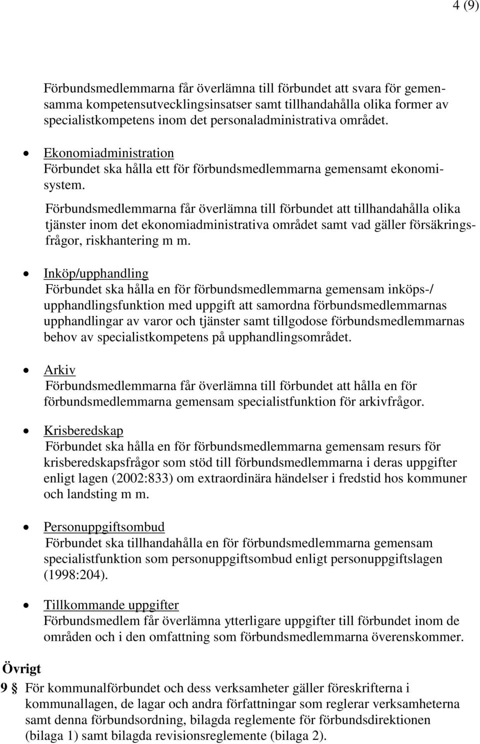 Förbundsmedlemmarna får överlämna till förbundet att tillhandahålla olika tjänster inom det ekonomiadministrativa området samt vad gäller försäkringsfrågor, riskhantering m m.