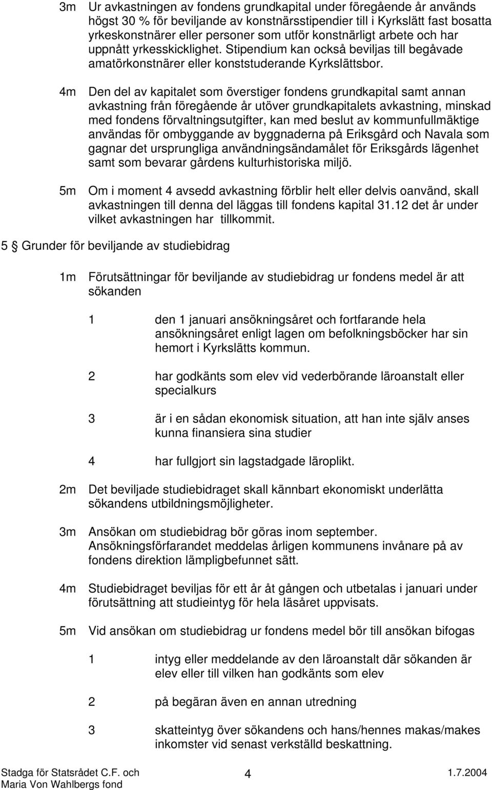 4m Den del av kapitalet som överstiger fondens grundkapital samt annan avkastning från föregående år utöver grundkapitalets avkastning, minskad med fondens förvaltningsutgifter, kan med beslut av