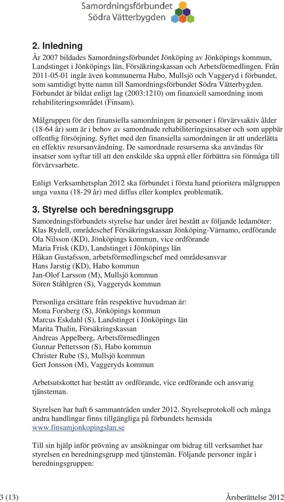 Förbundet är bildat enligt lag (2003:1210) om finansiell samordning inom rehabiliteringsområdet (Finsam).