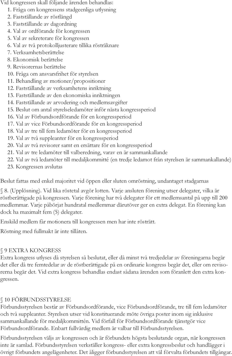 Fråga om ansvarsfrihet för styrelsen 11. Behandling av motioner/propositioner 12. Fastställande av verksamhetens inriktning 13. Fastställande av den ekonomiska inriktningen 14.