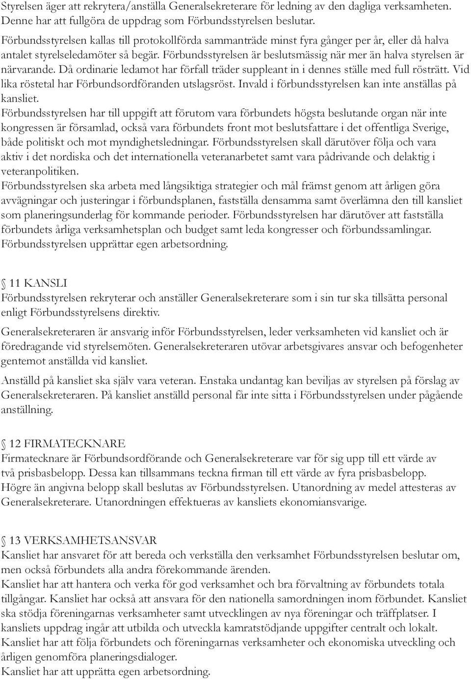 Förbundsstyrelsen är beslutsmässig när mer än halva styrelsen är närvarande. Då ordinarie ledamot har förfall träder suppleant in i dennes ställe med full rösträtt.
