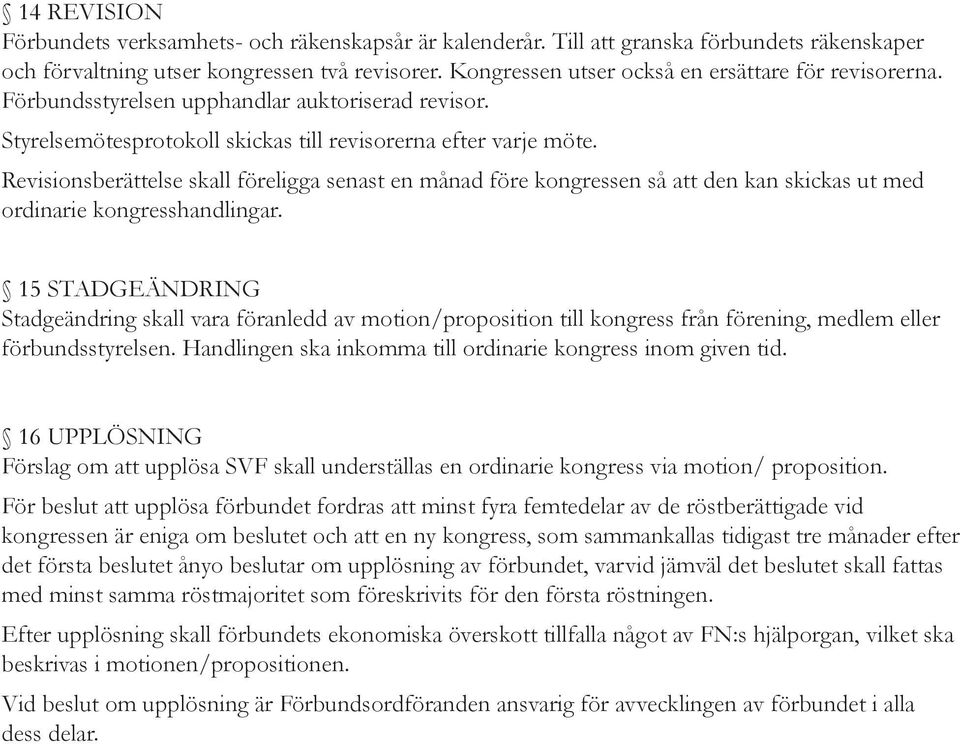 Revisionsberättelse skall föreligga senast en månad före kongressen så att den kan skickas ut med ordinarie kongresshandlingar.