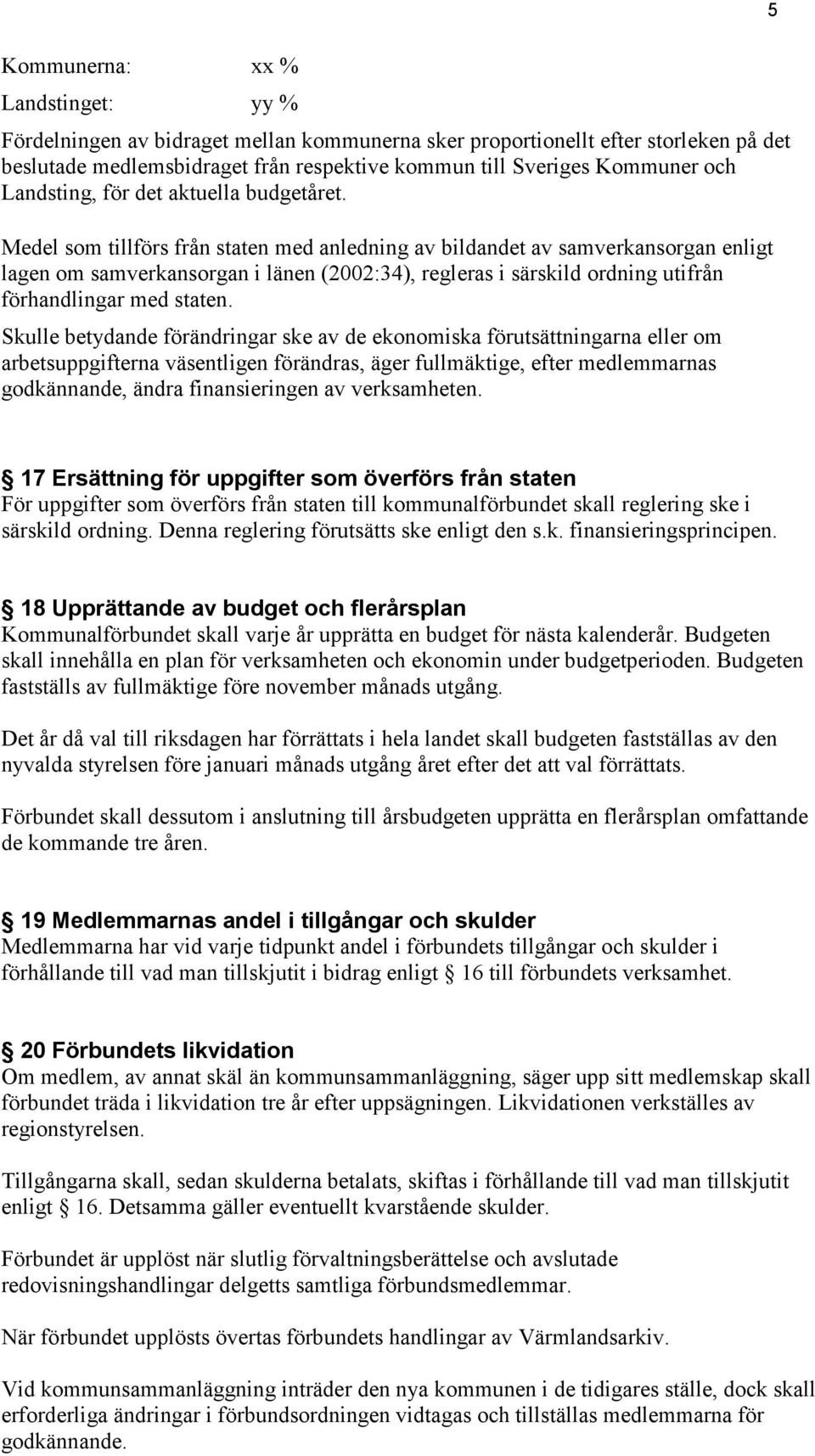 Medel som tillförs från staten med anledning av bildandet av samverkansorgan enligt lagen om samverkansorgan i länen (2002:34), regleras i särskild ordning utifrån förhandlingar med staten.