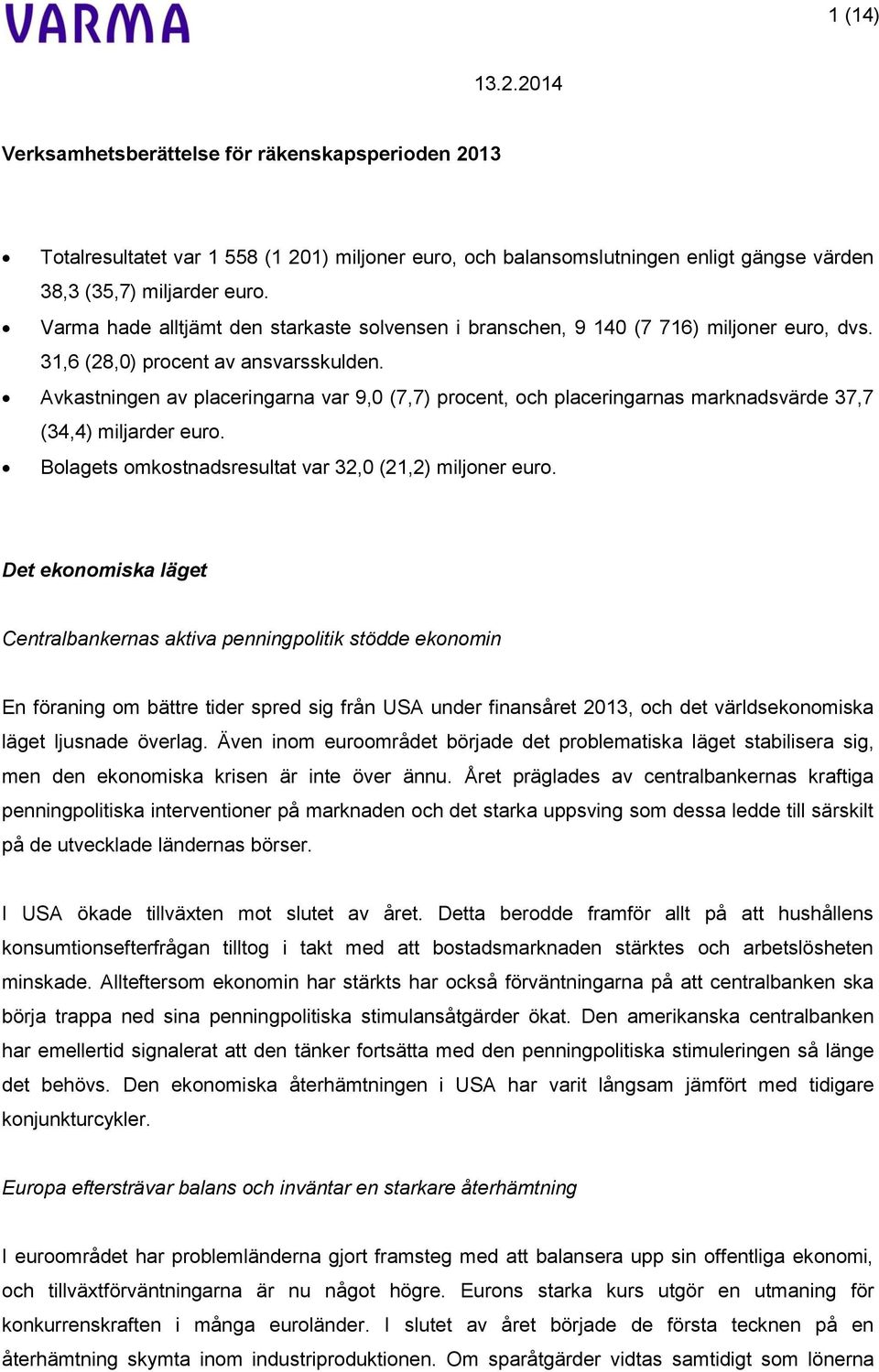 Avkastningen av placeringarna var 9,0 (7,7) procent, och placeringarnas marknadsvärde 37,7 (34,4) miljarder euro. Bolagets omkostnadsresultat var 32,0 (21,2) miljoner euro.