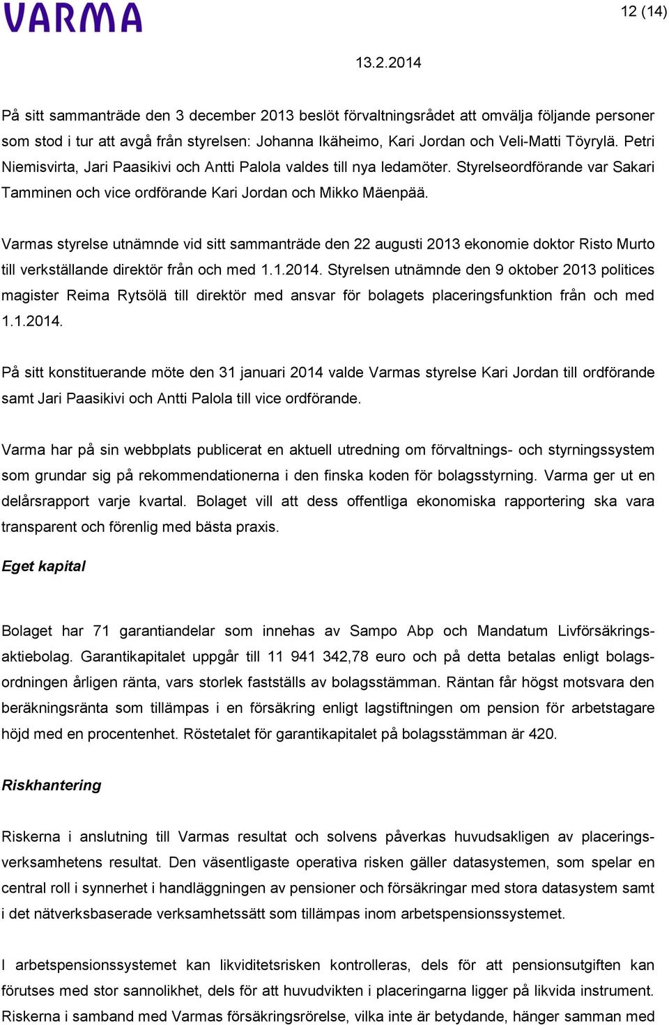 Varmas styrelse utnämnde vid sitt sammanträde den 22 augusti 2013 ekonomie doktor Risto Murto till verkställande direktör från och med 1.1.2014.