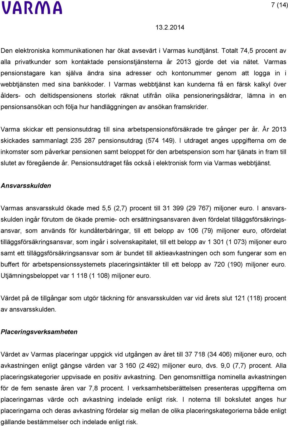 I Varmas webbtjänst kan kunderna få en färsk kalkyl över ålders- och deltidspensionens storlek räknat utifrån olika pensioneringsåldrar, lämna in en pensionsansökan och följa hur handläggningen av
