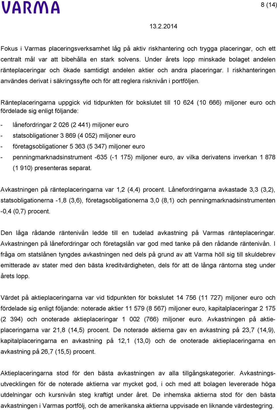 I riskhanteringen användes derivat i säkringssyfte och för att reglera risknivån i portföljen.