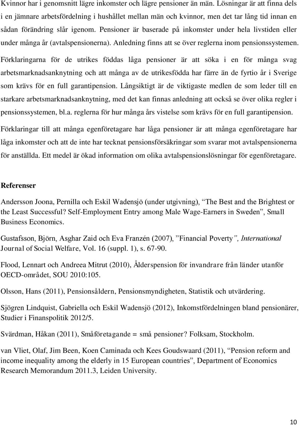 Pensioner är baserade på inkomster under hela livstiden eller under många år (avtalspensionerna). Anledning finns att se över reglerna inom pensionssystemen.